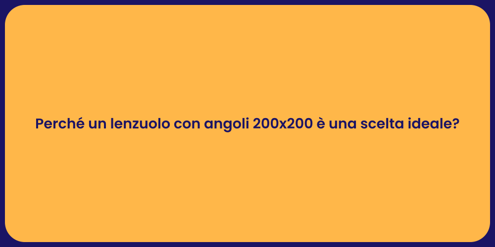 Perché un lenzuolo con angoli 200x200 è una scelta ideale?