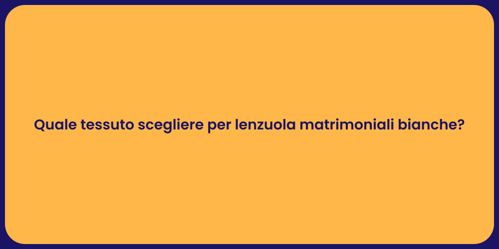 Quale tessuto scegliere per lenzuola matrimoniali bianche?
