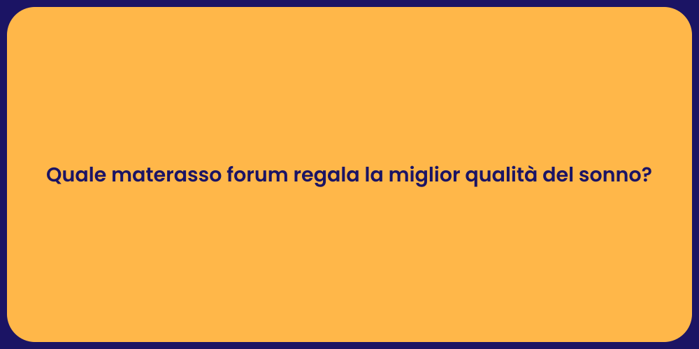 Quale materasso forum regala la miglior qualità del sonno?