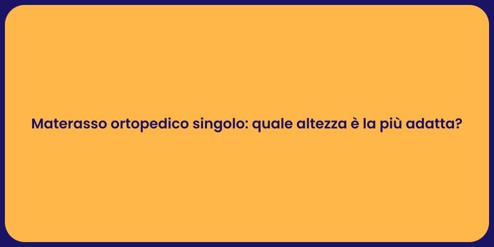 Materasso ortopedico singolo: quale altezza è la più adatta?