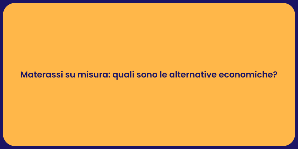 Materassi su misura: quali sono le alternative economiche?