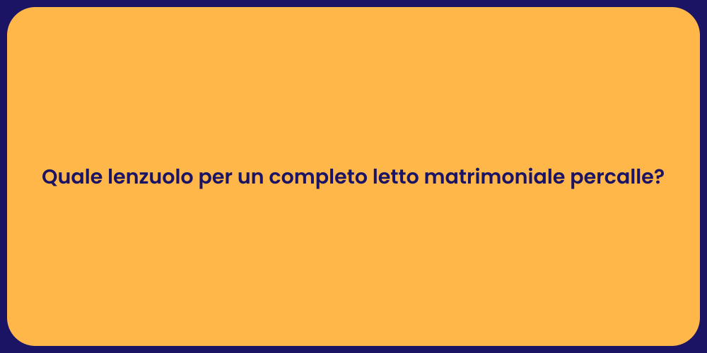 Quale lenzuolo per un completo letto matrimoniale percalle?