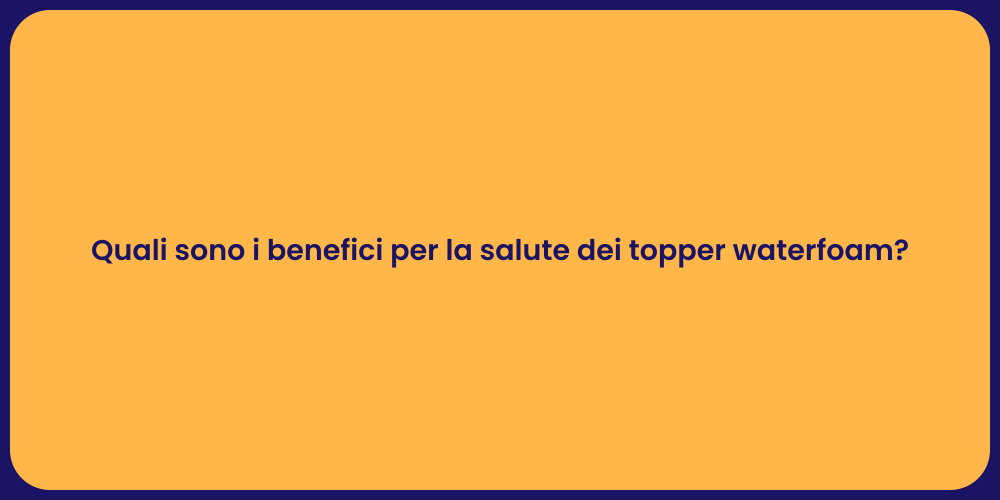 Quali sono i benefici per la salute dei topper waterfoam?