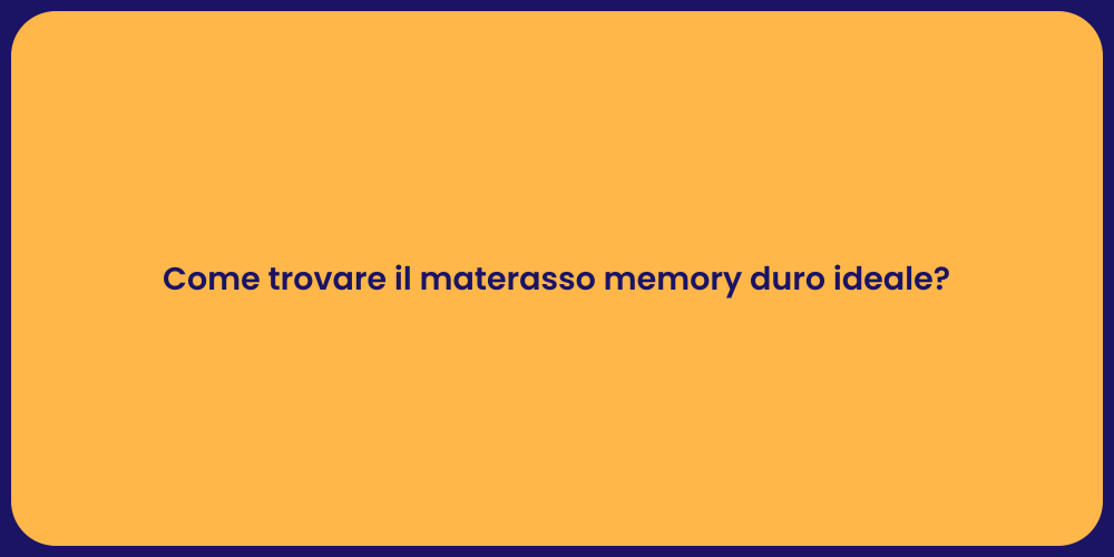 Come trovare il materasso memory duro ideale?