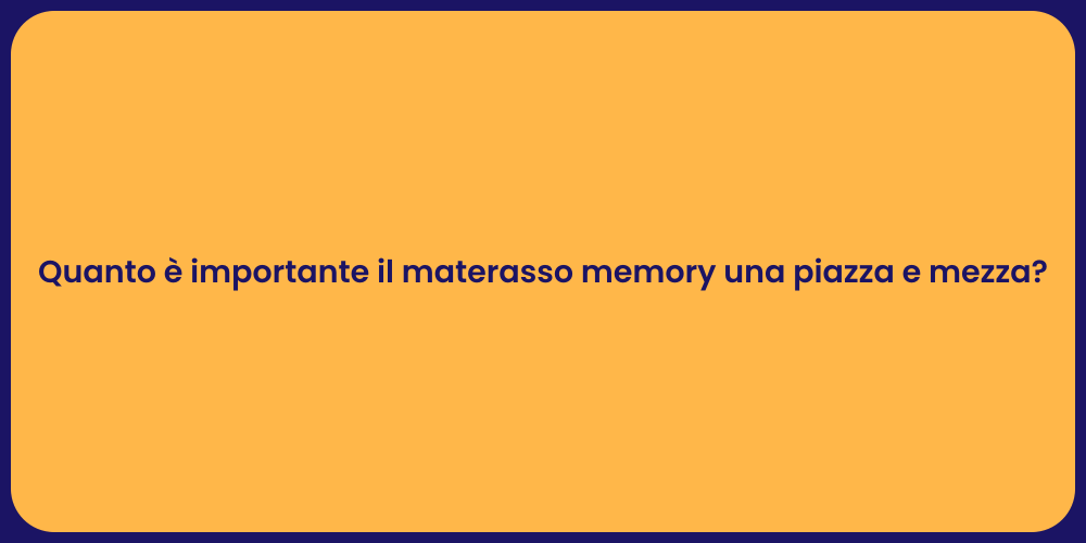 Quanto è importante il materasso memory una piazza e mezza?