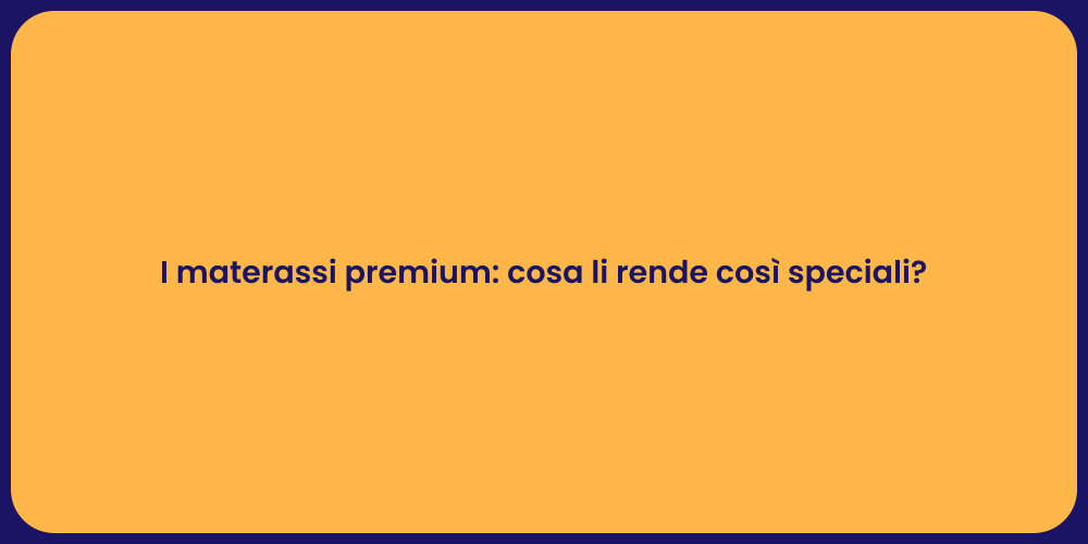 I materassi premium: cosa li rende così speciali?