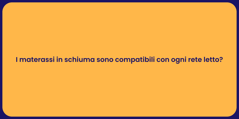I materassi in schiuma sono compatibili con ogni rete letto?