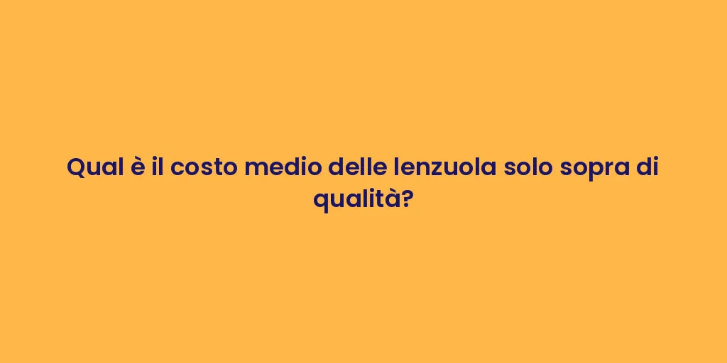Qual è il costo medio delle lenzuola solo sopra di qualità?