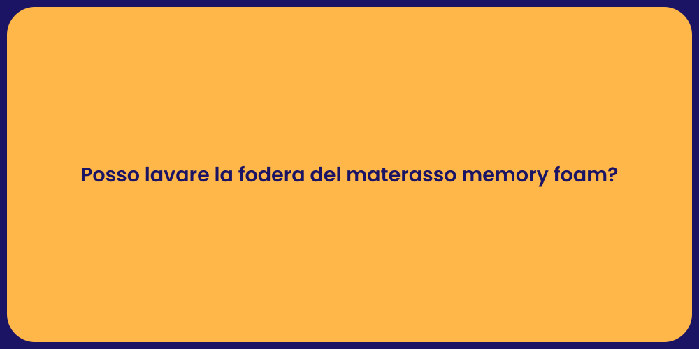 Posso lavare la fodera del materasso memory foam?