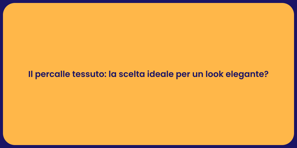 Il percalle tessuto: la scelta ideale per un look elegante?