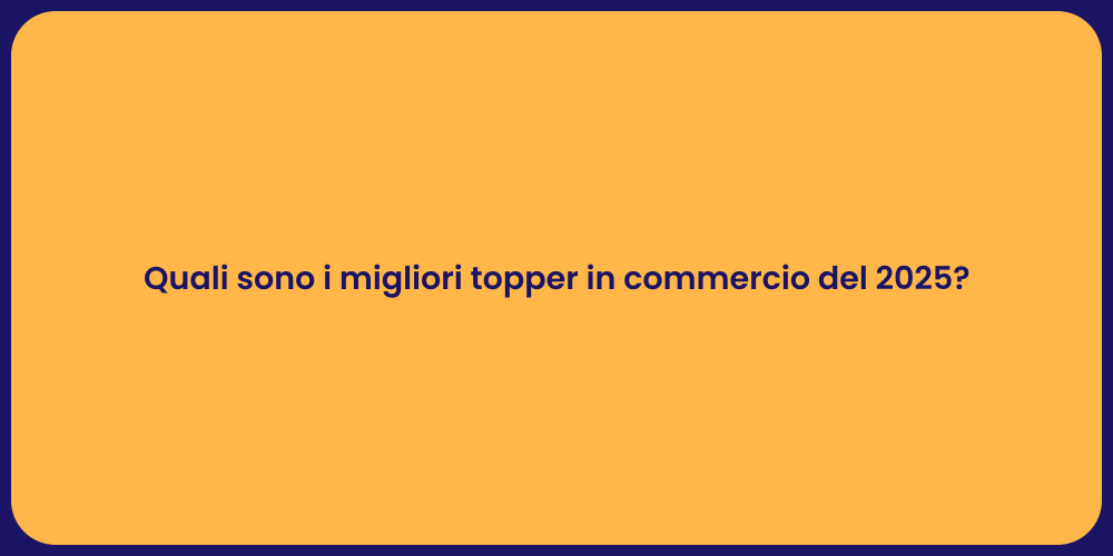 Quali sono i migliori topper in commercio del 2025?