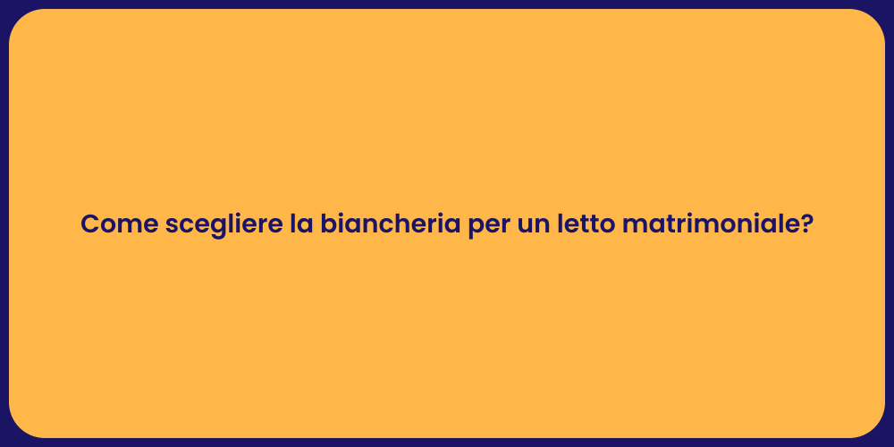 Come scegliere la biancheria per un letto matrimoniale?