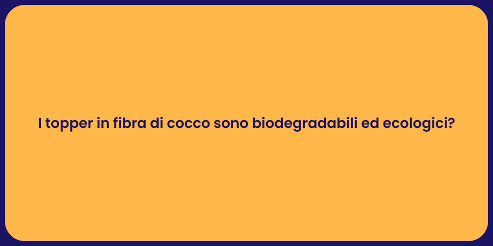 I topper in fibra di cocco sono biodegradabili ed ecologici?