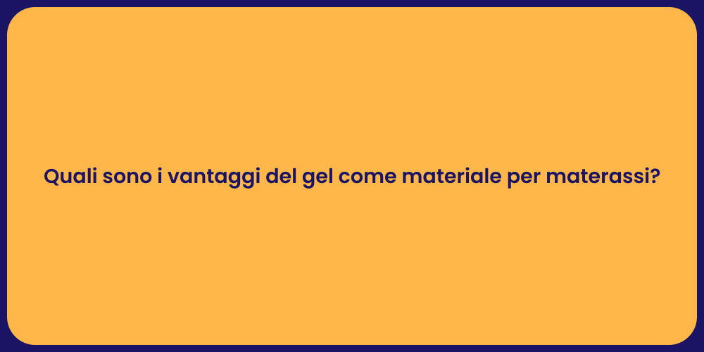 Quali sono i vantaggi del gel come materiale per materassi?