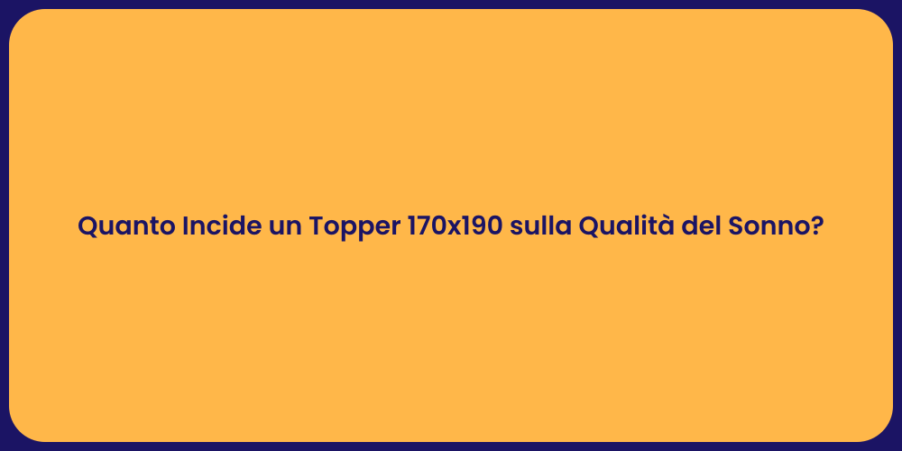 Quanto Incide un Topper 170x190 sulla Qualità del Sonno?