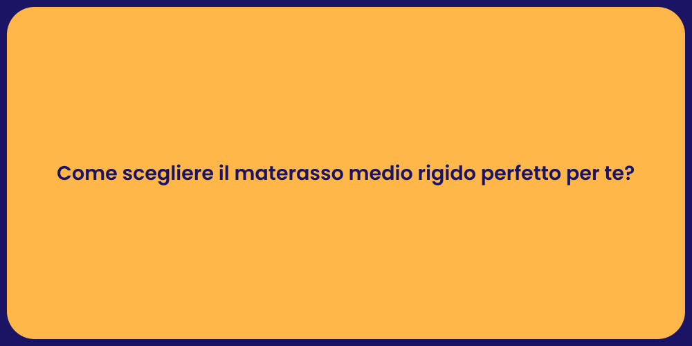 Come scegliere il materasso medio rigido perfetto per te?