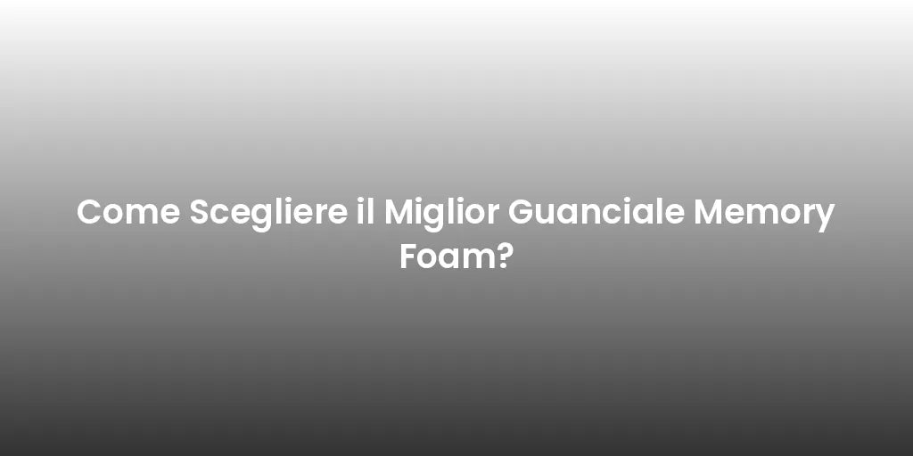 Come Scegliere il Miglior Guanciale Memory Foam?