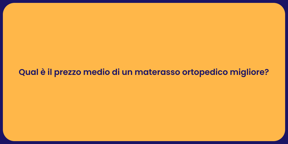 Qual è il prezzo medio di un materasso ortopedico migliore?