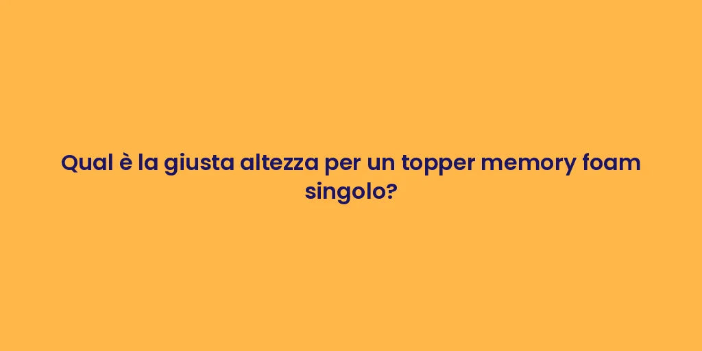 Qual è la giusta altezza per un topper memory foam singolo?