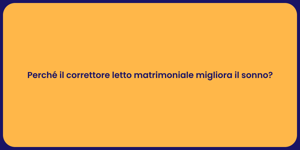 Perché il correttore letto matrimoniale migliora il sonno?