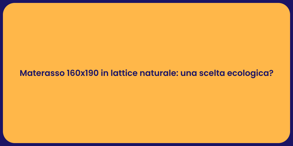 Materasso 160x190 in lattice naturale: una scelta ecologica?
