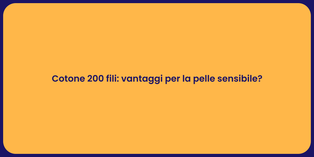 Cotone 200 fili: vantaggi per la pelle sensibile?
