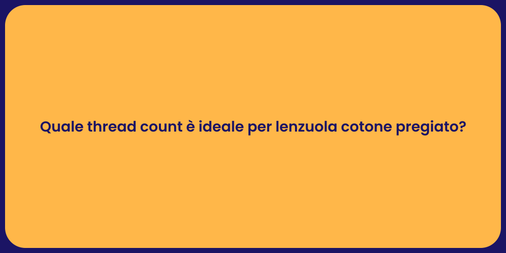 Quale thread count è ideale per lenzuola cotone pregiato?