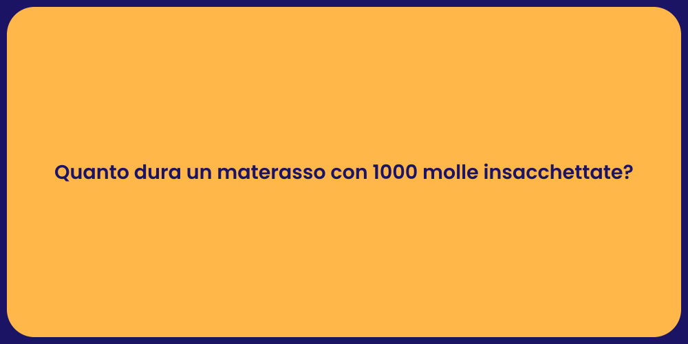 Quanto dura un materasso con 1000 molle insacchettate?