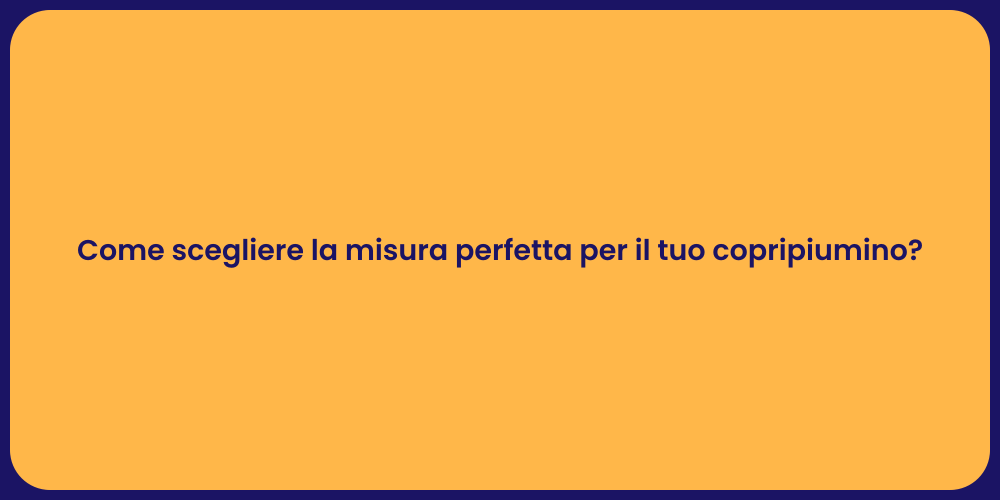 Come scegliere la misura perfetta per il tuo copripiumino?