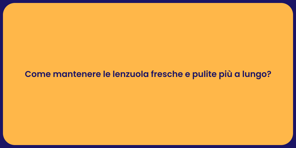Come mantenere le lenzuola fresche e pulite più a lungo?