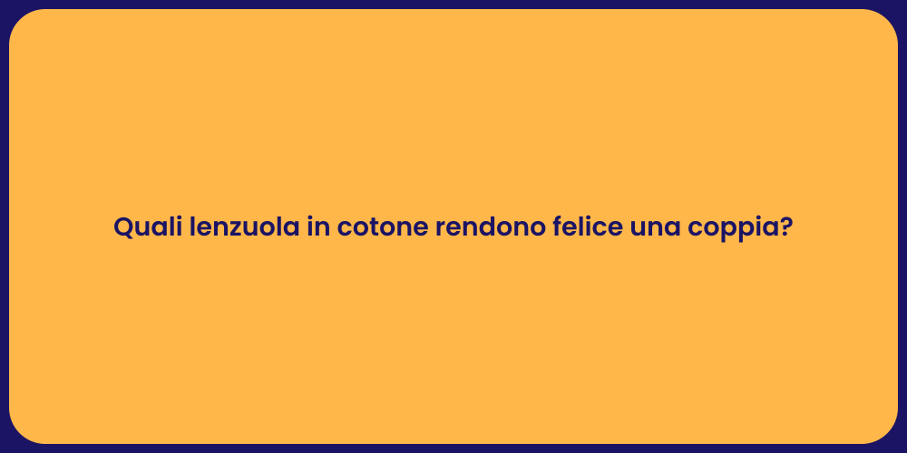 Quali lenzuola in cotone rendono felice una coppia?