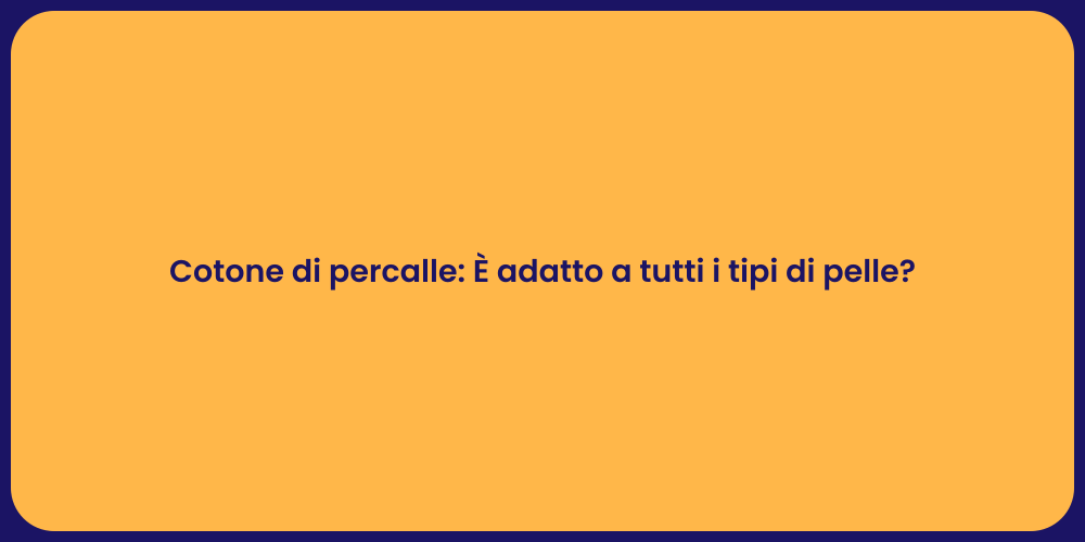 Cotone di percalle: È adatto a tutti i tipi di pelle?