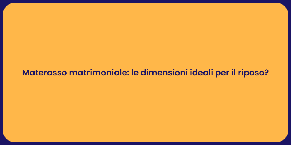 Materasso matrimoniale: le dimensioni ideali per il riposo?