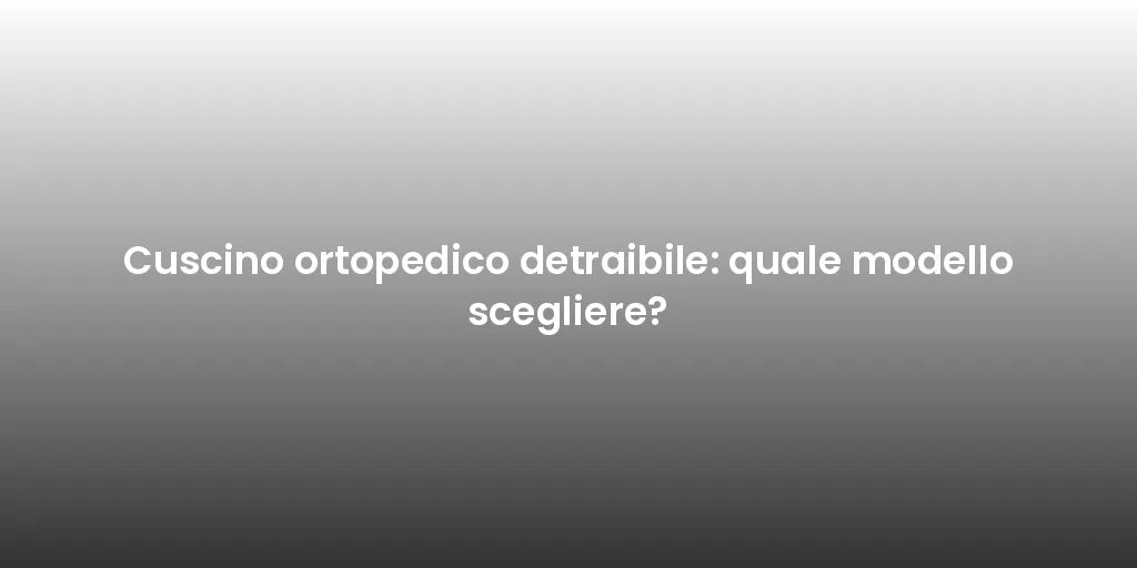 Cuscino ortopedico detraibile: quale modello scegliere?