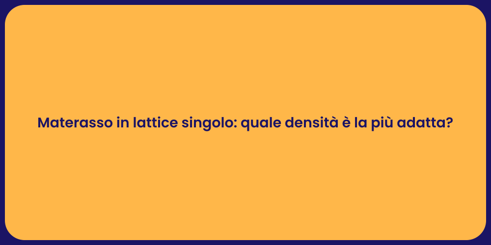 Materasso in lattice singolo: quale densità è la più adatta?