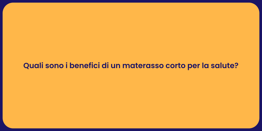 Quali sono i benefici di un materasso corto per la salute?