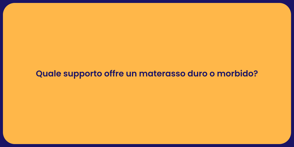 Quale supporto offre un materasso duro o morbido?