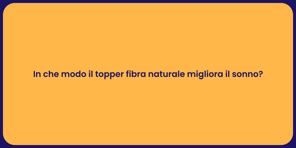 In che modo il topper fibra naturale migliora il sonno?
