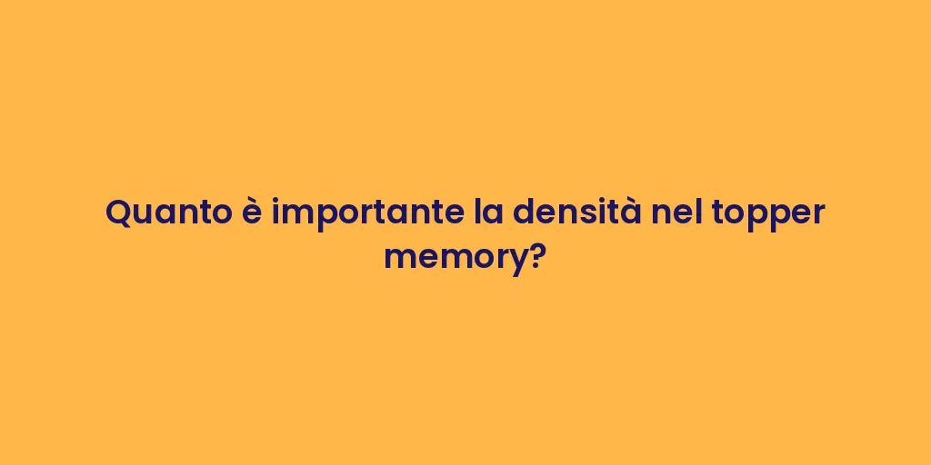 Quanto è importante la densità nel topper memory?