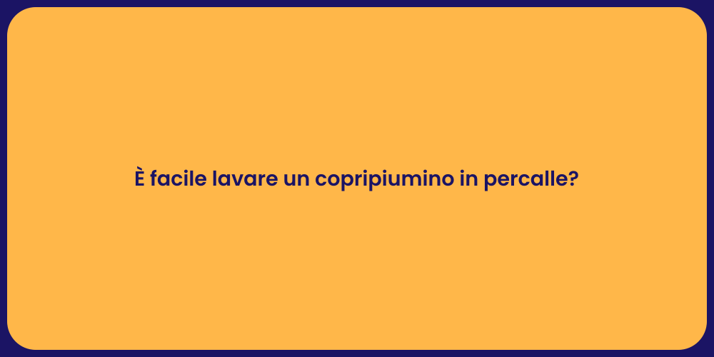 È facile lavare un copripiumino in percalle?