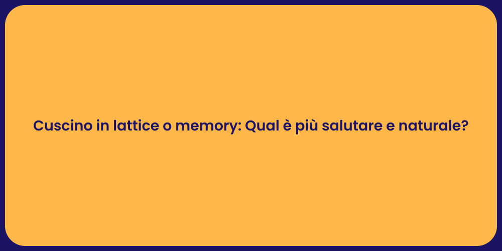 Cuscino in lattice o memory: Qual è più salutare e naturale?