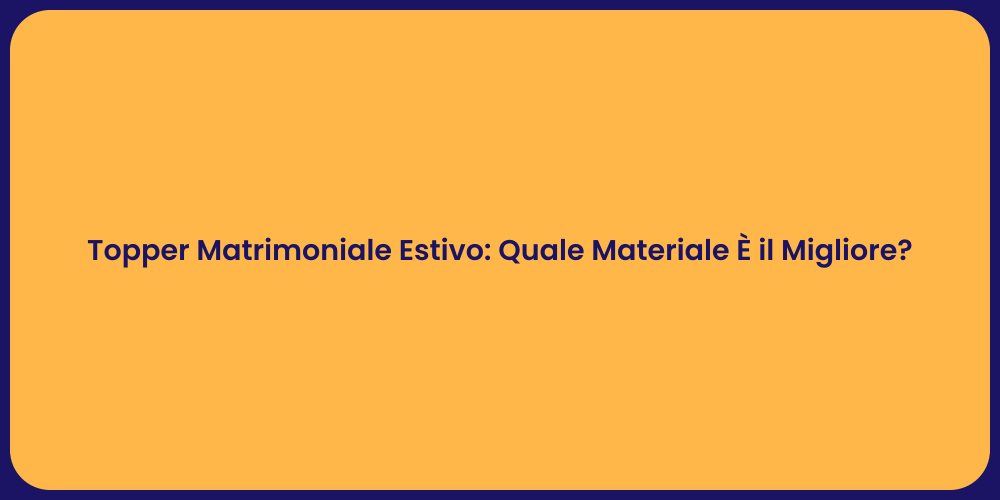 Topper Matrimoniale Estivo: Quale Materiale È il Migliore?