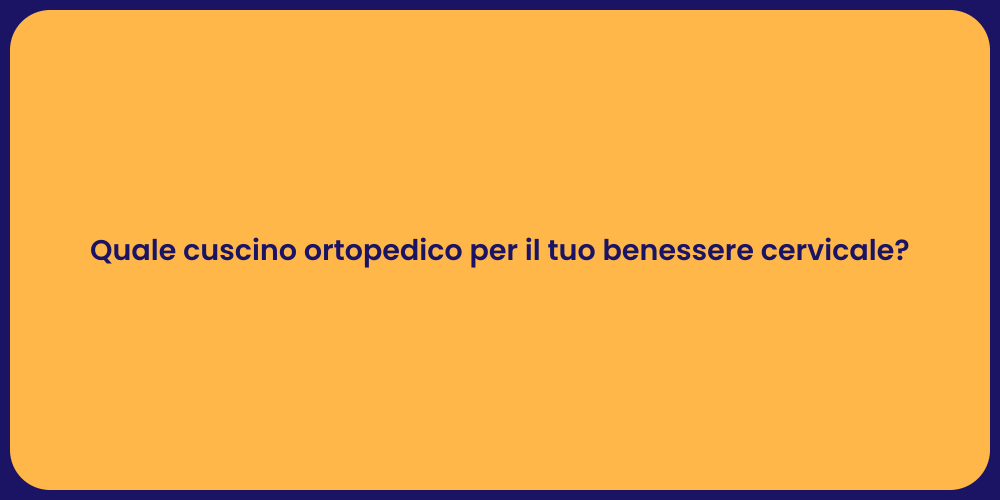 Quale cuscino ortopedico per il tuo benessere cervicale?