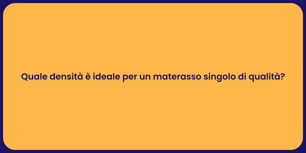 Quale densità è ideale per un materasso singolo di qualità?