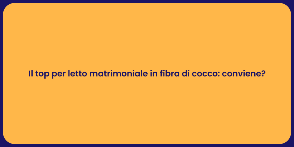 Il top per letto matrimoniale in fibra di cocco: conviene?