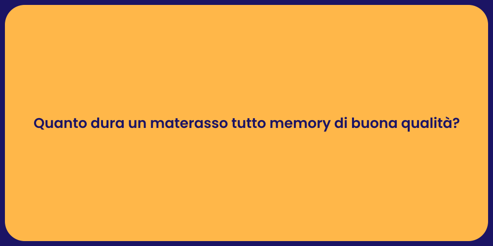 Quanto dura un materasso tutto memory di buona qualità?
