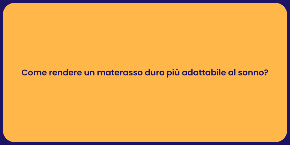 Come rendere un materasso duro più adattabile al sonno?