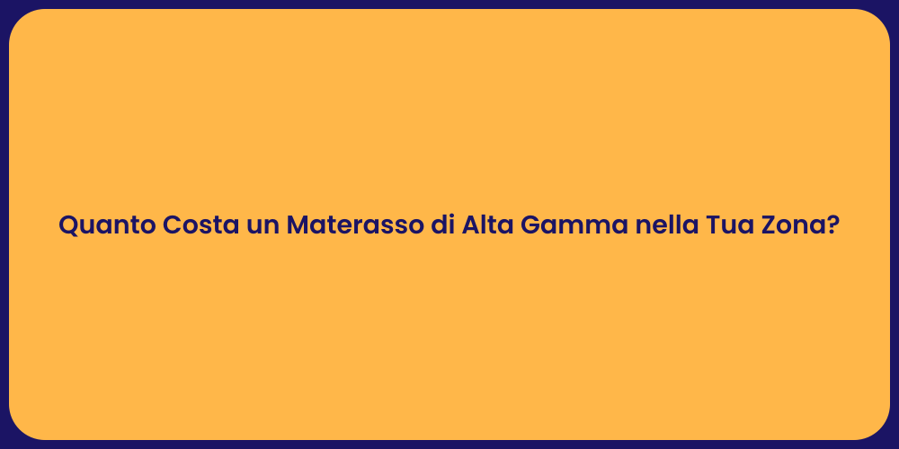 Quanto Costa un Materasso di Alta Gamma nella Tua Zona?