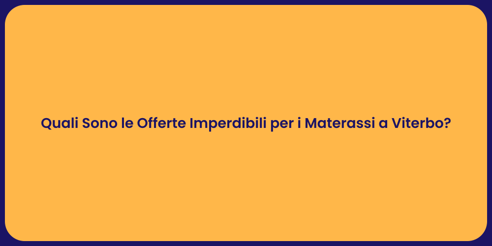 Quali Sono le Offerte Imperdibili per i Materassi a Viterbo?