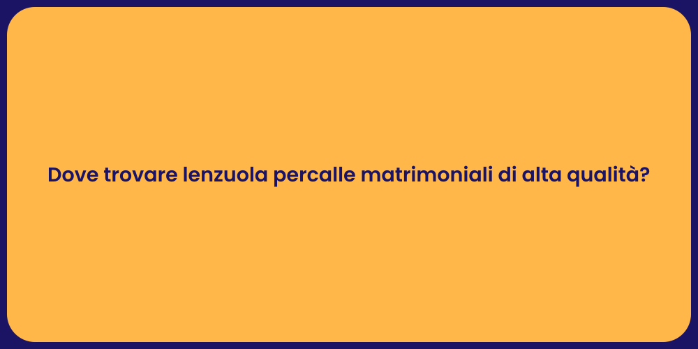 Dove trovare lenzuola percalle matrimoniali di alta qualità?